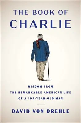 Cartea lui Charlie: Înțelepciune din remarcabila viață americană a unui bărbat de 109 ani - The Book of Charlie: Wisdom from the Remarkable American Life of a 109-Year-Old Man