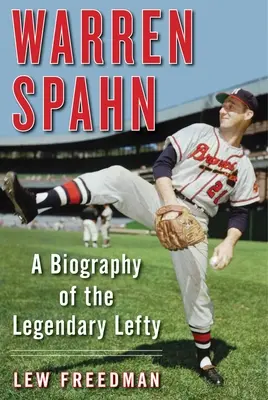 Warren Spahn: O biografie a legendarului Lefty - Warren Spahn: A Biography of the Legendary Lefty
