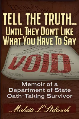 Spune adevărul ... Until They Don't Like What You Have to Say: The Abridged Testimonial of a Us Constitutional Oath-Taking Us Department of State Surv - Tell the Truth ... Until They Don't Like What You Have to Say: The Abridged Testimonial of a Us Constitutional Oath-Taking Us Department of State Surv