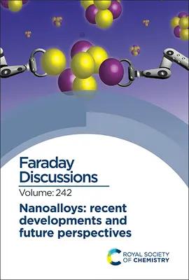Nanoaliaje: Evoluții recente și perspective de viitor: Discuție Faraday 242 - Nanoalloys: Recent Developments and Future Perspectives: Faraday Discussion 242