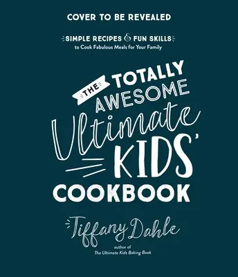Cartea de bucate pentru copii Totally Awesome Ultimate: Rețete simple și abilități distractive pentru a găti mese fabuloase pentru familia ta - The Totally Awesome Ultimate Kids Cookbook: Simple Recipes & Fun Skills to Cook Fabulous Meals for Your Family