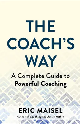 The Coach's Way: The Art and Practice of Powerful Coaching in Any Field