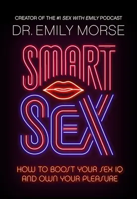 Sex inteligent: Cum să vă creșteți IQ-ul sexual și să vă stăpâniți plăcerea - Smart Sex: How to Boost Your Sex IQ and Own Your Pleasure