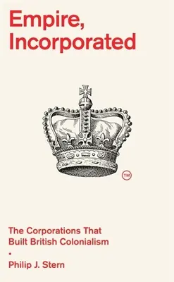 Empire, Incorporated: Corporațiile care au construit colonialismul britanic - Empire, Incorporated: The Corporations That Built British Colonialism