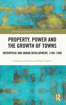 Proprietate, putere și creșterea orașelor: Întreprinderea și dezvoltarea urbană,1100-1500 - Property, Power and the Growth of Towns: Enterprise and Urban Development,1100-1500