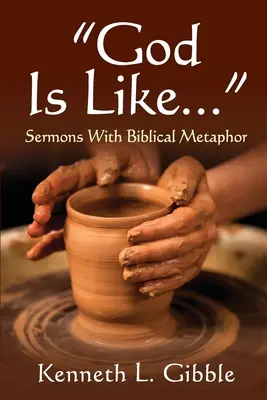 Dumnezeu este ca...: Predici cu metaforă biblică - God Is Like...: Sermons with Biblical Metaphor