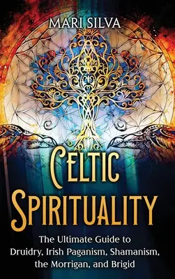 Spiritualitatea celtică: Ghidul final pentru druidism, păgânismul irlandez, șamanismul, Morrigan și Brigid - Celtic Spirituality: The Ultimate Guide to Druidry, Irish Paganism, Shamanism, the Morrigan, and Brigid