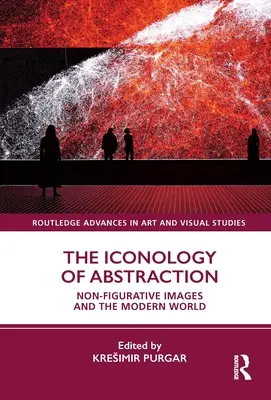 Iconologia abstracției: Imaginile non-figurative și lumea modernă - The Iconology of Abstraction: Non-Figurative Images and the Modern World