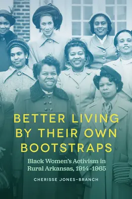 O viață mai bună prin propriile lor șireturi: Activismul femeilor de culoare în mediul rural din Arkansas, 1914-1965 - Better Living by Their Own Bootstraps: Black Women's Activism in Rural Arkansas, 1914-1965