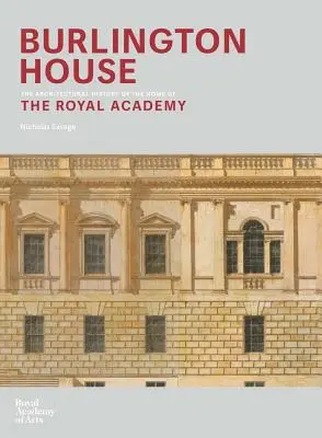Casa Burlington: O istorie arhitecturală a sediului Academiei Regale de Arte (An Architectural History of the Home of the Royal Academy of Arts) - Burlington House: An Architectural History of the Home of the Royal Academy of Arts