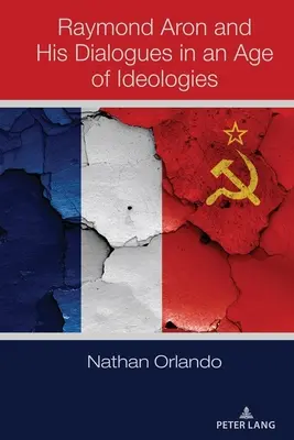 Raymond Aron și dialogurile sale într-o epocă a ideologiilor - Raymond Aron and His Dialogues in an Age of Ideologies