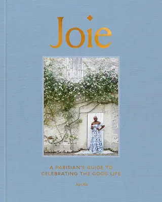 Joie: Ghidul unui parizian pentru a sărbători viața bună - Joie: A Parisian's Guide to Celebrating the Good Life