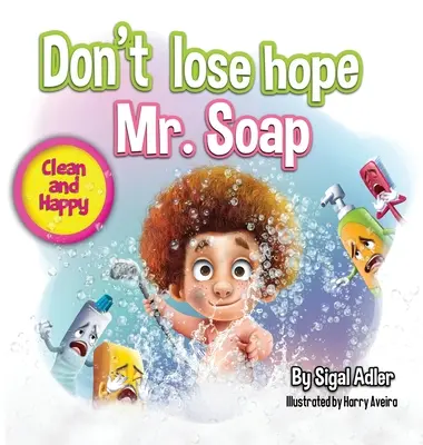 Nu-ți pierde speranța Domnule săpun: Poveste cu rime pentru a încuraja obiceiurile sănătoase / igiena personală - Don't lose hope Mr. Soap: Rhyming story to encourage healthy habits / personal hygiene