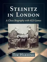 Steinitz la Londra: O biografie a șahului cu 623 de partide - Steinitz in London: A Chess Biography with 623 Games