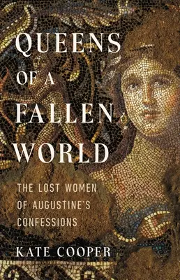 Regine ale unei lumi decăzute: Femeile pierdute din Confesiunile lui Augustin - Queens of a Fallen World: The Lost Women of Augustine's Confessions