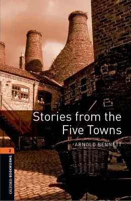 Oxford Bookworms Library: Stories from the Five Towns: Povești din cele cinci orașe: Level 2: 700-Word Vocabulary - Oxford Bookworms Library: Stories from the Five Towns: Level 2: 700-Word Vocabulary
