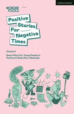 Povești pozitive pentru vremuri negative, volumul doi: Șapte piese de teatru pentru tineri pe care să le joace în viața reală sau la distanță - Positive Stories for Negative Times, Volume Two: Seven Plays for Young People to Perform in Real Life or Remotely