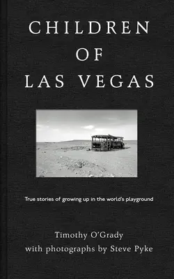 Copiii din Las Vegas: Povești adevărate despre creșterea în locul de joacă al lumii - Children of Las Vegas: True Stories about Growing Up in the World's Playground