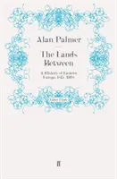Tărâmuri intermediare - O istorie a Europei de Est, 1815-1968 - Lands Between - A History of Eastern Europe, 1815-1968