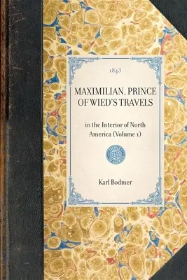 Călătoriile lui Maximilian, prinț de Wied: În interiorul Americii de Nord (Volumul 1) - Maximilian, Prince of Wied's Travels: In the Interior of North America (Volume 1)