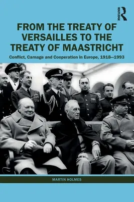 De la Tratatul de la Versailles la Tratatul de la Maastricht: Conflict, măcel și cooperare în Europa, 1918 - 1993 - From the Treaty of Versailles to the Treaty of Maastricht: Conflict, Carnage and Cooperation in Europe, 1918 - 1993