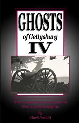 Fantomele din Gettysburg IV: Spirite, apariții și locuri bântuite de pe câmpul de luptă - Ghosts of Gettysburg IV: Spirits, Apparitions and Haunted Places on the Battlefield