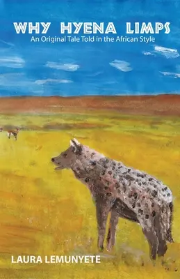 De ce șchiopătează hiena: O poveste originală spusă în stil african: - Why Hyena Limps: An Original Tale Told in the Africian Style: