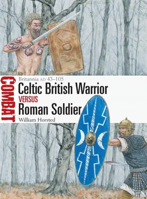 Războinicul celtic britanic vs. soldatul roman: Britannia Ad 43-105 - British Celtic Warrior Vs Roman Soldier: Britannia Ad 43-105