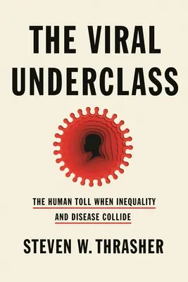 Viral Underclass: Bilanțul uman atunci când inegalitatea și boala se ciocnesc - The Viral Underclass: The Human Toll When Inequality and Disease Collide