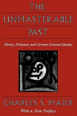 The Unmasterable Past: History, Holocaust, and German National Identity, cu o nouă prefață - The Unmasterable Past: History, Holocaust, and German National Identity, with a New Preface