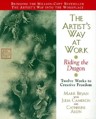 Calea artistului la locul de muncă: Călărind dragonul - The Artist's Way at Work: Riding the Dragon