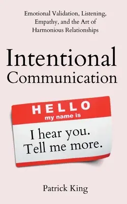 Comunicarea intenționată: Validarea emoțională, ascultarea, empatia și arta relațiilor armonioase - Intentional Communication: Emotional Validation, Listening, Empathy, and the Art of Harmonious Relationships