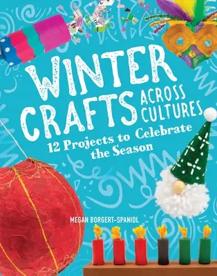 Meșteșuguri de iarnă în toate culturile: 12 proiecte pentru sărbătorirea anotimpului - Winter Crafts Across Cultures: 12 Projects to Celebrate the Season