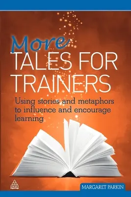 Mai multe povești pentru antrenori: Utilizarea poveștilor și metaforelor pentru a influența și încuraja învățarea - More Tales for Trainers: Using Stories and Metaphors to Influence and Encourage Learning