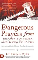 Rugăciuni Periculoase din Curțile Raiului care Distrug Altarele Diavolești: Stabilirea cadrului legal pentru închiderea intrărilor demonice și spargerea gene - Dangerous Prayers from the Courts of Heaven that Destroy Evil Altars: Establishing the Legal Framework for Closing Demonic Entryways and Breaking Gene