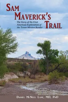 Traseul lui Sam Maverick: Povestea primei explorări americane a frontierei dintre Texas și Mexic: The Story of the First American Exploration of the Texas-Mexico Border - Sam Maverick's Trail: The Story of the First American Exploration of the Texas-Mexico Border