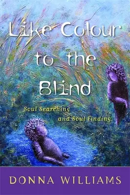 Like Colour to the Blind - Căutarea și găsirea sufletului - Like Colour to the Blind - Soul Searching and Soul Finding
