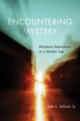 Întâlnirea cu misterul: Experiența religioasă într-o epocă seculară - Encountering Mystery: Religious Experience in a Secular Age