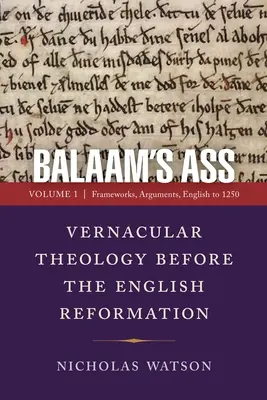 Balaam's Ass: Vernacular Theology Before the English Reformation: Volume 1: Frameworks, Arguments, English to 1250