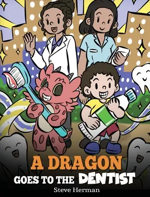 A Dragon Goes to the Dentist: O poveste pentru copii despre vizita la dentist - A Dragon Goes to the Dentist: A Children's Story About Dental Visit