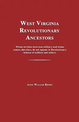West Virginia Revolutionary Ancestors: Ale căror servicii au fost nemilitare și ale căror nume, prin urmare, nu apar în indexurile soldaților revoluționari - West Virginia Revolutionary Ancestors: Whose Services Were Non-Military and Whose Names, Therefore, Do Not Appear in Revolutionary Indexes of Soldiers