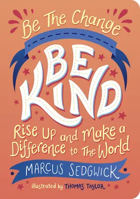 Fii schimbarea: Fii bun: Ridică-te și fă o diferență în lume - Be the Change: Be Kind: Rise Up and Make a Difference to the World