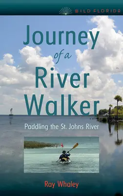 Călătoria unui River Walker: Paddling pe râul St. Johns - Journey of a River Walker: Paddling the St. Johns River