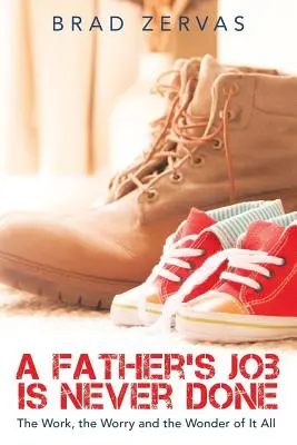Munca unui tată nu este niciodată terminată: Munca, îngrijorarea și minunea tuturor lucrurilor - A Father's Job Is Never Done: The Work, the Worry and the Wonder of It All