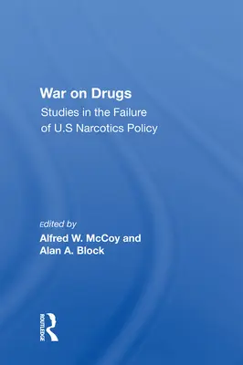 Războiul împotriva drogurilor: Studii privind eșecul politicii americane în domeniul narcoticelor (Studies in the Failure of U.S. Narcotics Policy) - War on Drugs: Studies in the Failure of U.S Narcotics Policy