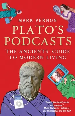 Podcasturile lui Platon: Ghidul anticilor pentru viața modernă - Plato's Podcasts: The Ancients' Guide to Modern Living