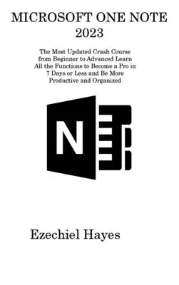 Microsoft One Note 2023: The Most Updated Crash Course from Beginner to Advanced Învață toate funcțiile pentru a deveni un profesionist în 7 zile sau mai puțin și - Microsoft One Note 2023: The Most Updated Crash Course from Beginner to Advanced Learn All the Functions to Become a Pro in 7 Days or Less and