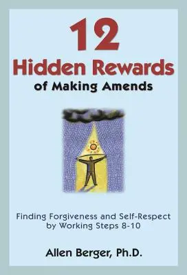12 Hidden Rewards of Making Amends: Găsirea iertării și a respectului de sine prin parcurgerea etapelor 8-10 - 12 Hidden Rewards of Making Amends: Finding Forgiveness and Self-Respect by Working Steps 8-10
