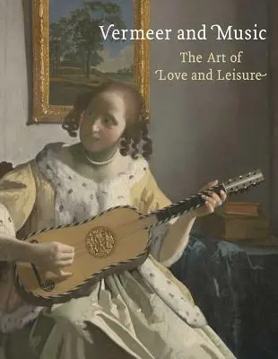 Vermeer și muzica: Arta iubirii și a timpului liber - Vermeer and Music: The Art of Love and Leisure