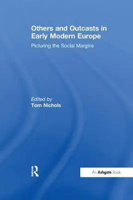 Alții și proscrișii în Europa modernă timpurie: Reprezentarea marginilor sociale - Others and Outcasts in Early Modern Europe: Picturing the Social Margins